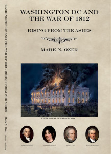 Washington D.C. and the War of 1812, Rising from the Ashes by Mark N. Ozer