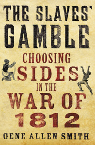 Gene Allen Smith's The Slaves' Gamble: Choosing Sides in the War of 1812