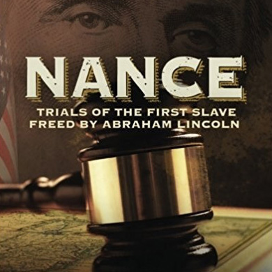 "Nance, Trials of the First Slave Freed by Abraham Lincoln" by Carl Adams